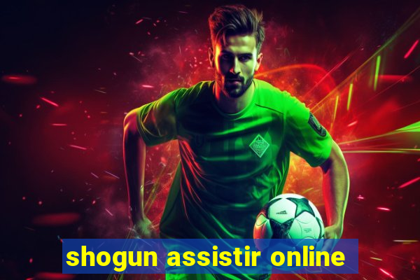 shogun assistir online